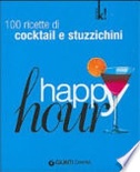 Happy hour. 100 ricette di cocktail e stuzzichini. ediz. illustrata