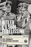 Hitler e i suoi fedelissimi. vita e personalità degli artefici del terzo reich