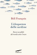 L'eloquenza delle sardine. storie incredibili dal mondo sotto il mare
