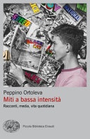 Miti a bassa intensità. racconti, media, vita quotidiana