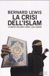 La crisi dell'islam. le radici dell'odio verso l'occidente